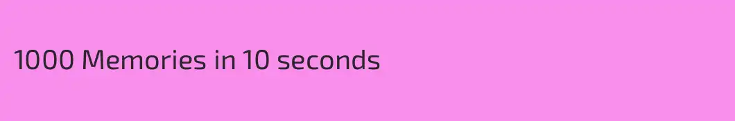 1000 Memories in 10 seconds